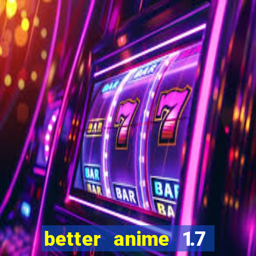 better anime 1.7 apk download